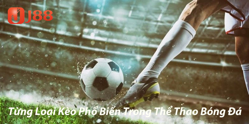 Từng loại kèo phổ biến trong thể thao bóng đá