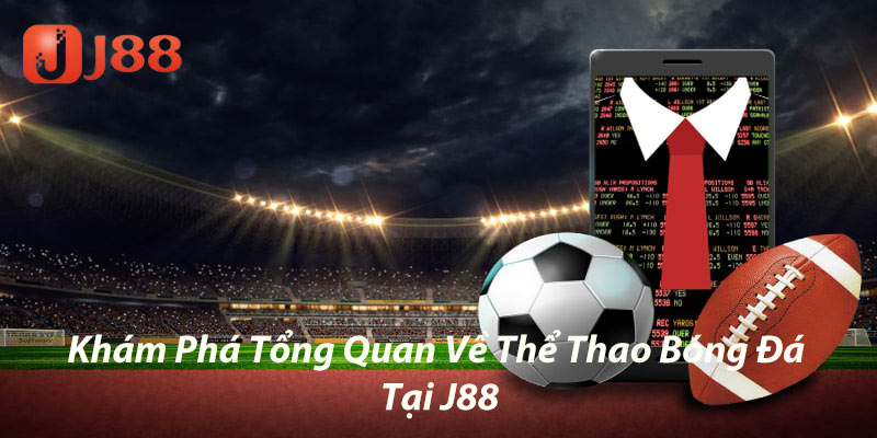 Khám phá tổng quan về thể thao bóng đá tại J88