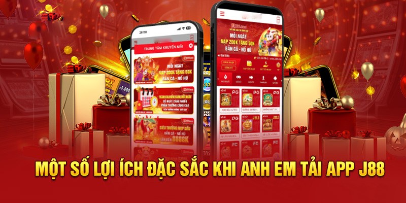 Vô số lợi ích hấp dẫn khi bạn sở hữu app J88